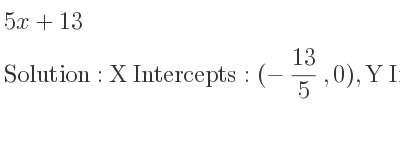 The 5x+13 is X Intercepts: (-13/5 ,0),Y Intercepts: (0,13)